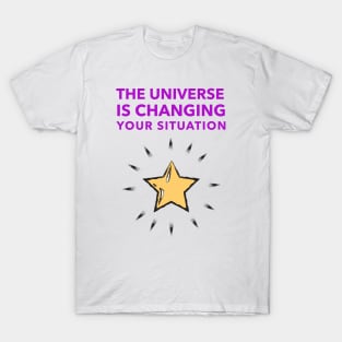 The Universe Is Changing Your Situation T-Shirt